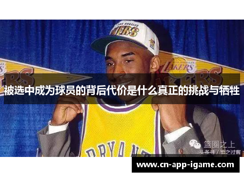 被选中成为球员的背后代价是什么真正的挑战与牺牲 被选中成为球员的背后代价是什么真正的挑战与牺牲