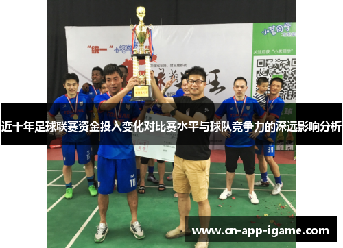 近十年足球联赛资金投入变化对比赛水平与球队竞争力的深远影响分析