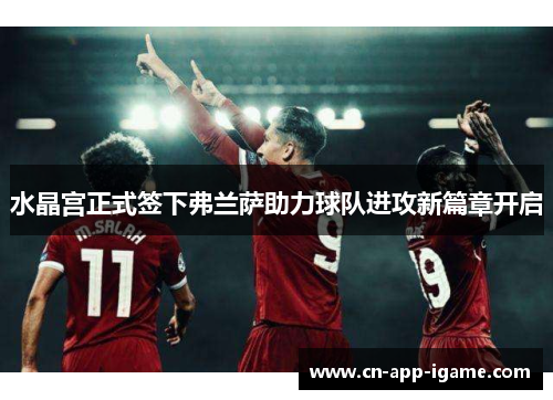 水晶宫正式签下弗兰萨助力球队进攻新篇章开启 水晶宫正式签下弗兰萨助力球队进攻新篇章开启